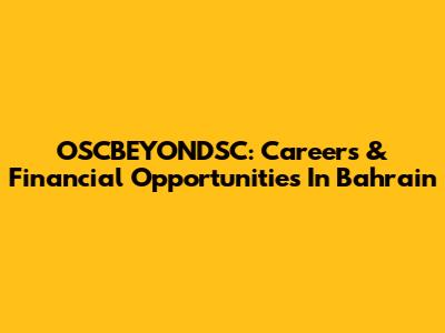 OSCBEYONDSC: Careers & Financial Opportunities In Bahrain