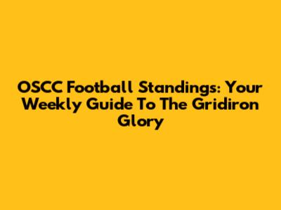 OSCC Football Standings: Your Weekly Guide To The Gridiron Glory