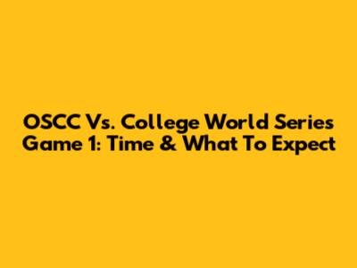 OSCC Vs. College World Series Game 1: Time & What To Expect