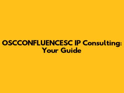 OSCCONFLUENCESC IP Consulting: Your Guide