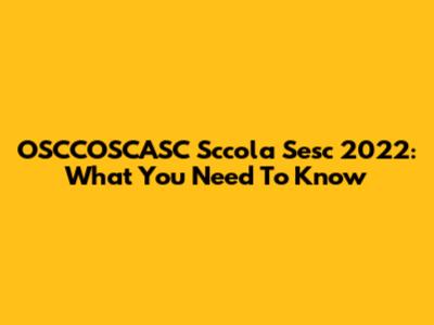 OSCCOSCASC Sccola Sesc 2022: What You Need To Know