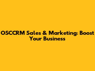 OSCCRM Sales & Marketing: Boost Your Business