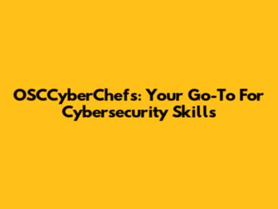 OSCCyberChefs: Your Go-To For Cybersecurity Skills
