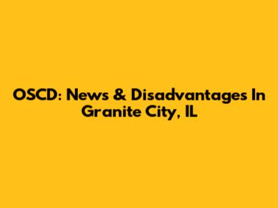 OSCD: News & Disadvantages In Granite City, IL