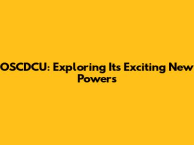 OSCDCU: Exploring Its Exciting New Powers