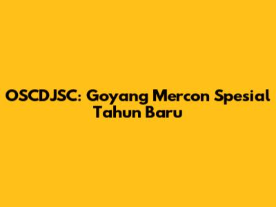 OSCDJSC: Goyang Mercon Spesial Tahun Baru