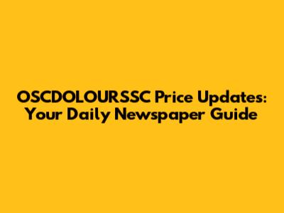 OSCDOLOURSSC Price Updates: Your Daily Newspaper Guide