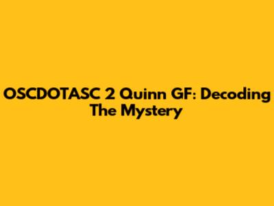 OSCDOTASC 2 Quinn GF: Decoding The Mystery