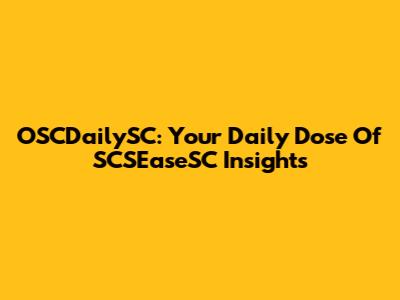 OSCDailySC: Your Daily Dose Of SCSEaseSC Insights