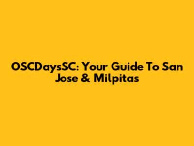 OSCDaysSC: Your Guide To San Jose & Milpitas