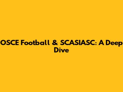 OSCE Football & SCASIASC: A Deep Dive