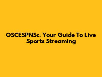 OSCESPNSc: Your Guide To Live Sports Streaming