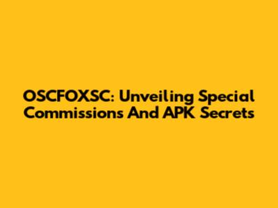 OSCFOXSC: Unveiling Special Commissions And APK Secrets