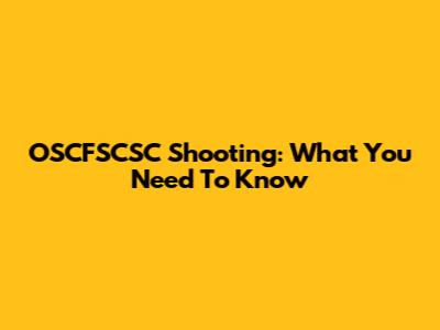 OSCFSCSC Shooting: What You Need To Know