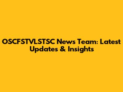 OSCFSTVLSTSC News Team: Latest Updates & Insights