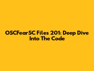 OSCFearSC Files 201: Deep Dive Into The Code