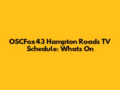 OSCFox43 Hampton Roads TV Schedule: What's On