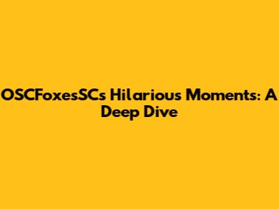 OSCFoxesSC's Hilarious Moments: A Deep Dive