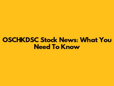 OSCHKDSC Stock News: What You Need To Know