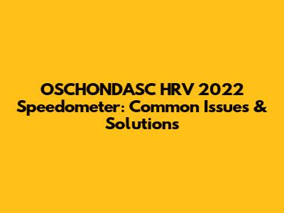 OSCHONDASC HRV 2022 Speedometer: Common Issues & Solutions