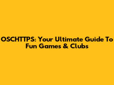 OSCHTTPS: Your Ultimate Guide To Fun Games & Clubs