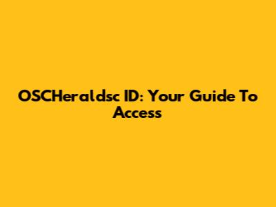 OSCHeraldsc ID: Your Guide To Access
