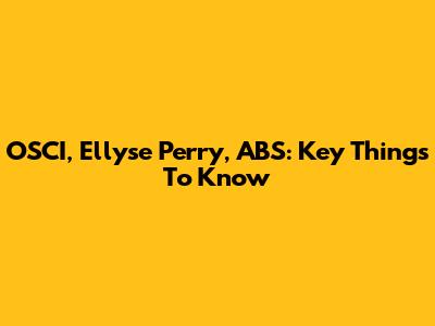 OSCI, Ellyse Perry, ABS: Key Things To Know