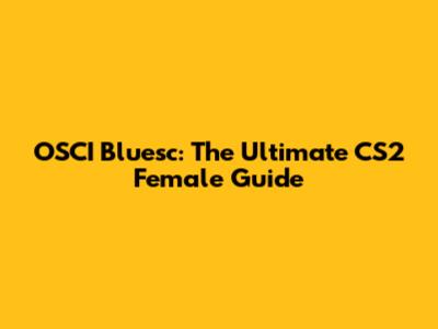 OSCI Bluesc: The Ultimate CS2 Female Guide