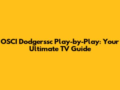 OSCI Dodgerssc Play-by-Play: Your Ultimate TV Guide