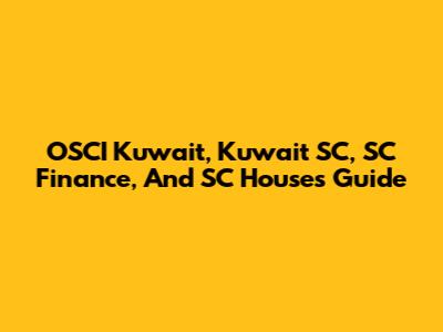 OSCI Kuwait, Kuwait SC, SC Finance, And SC Houses Guide