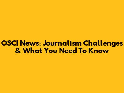 OSCI News: Journalism Challenges & What You Need To Know