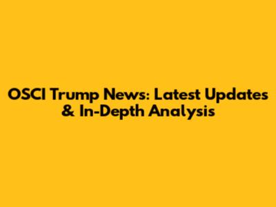 OSCI Trump News: Latest Updates & In-Depth Analysis