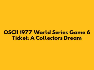 OSCII 1977 World Series Game 6 Ticket: A Collector's Dream