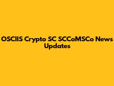 OSCIIS Crypto SC SCCoMSCo News Updates