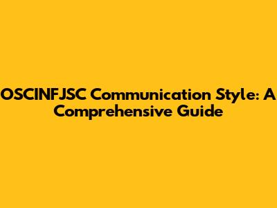 OSCINFJSC Communication Style: A Comprehensive Guide