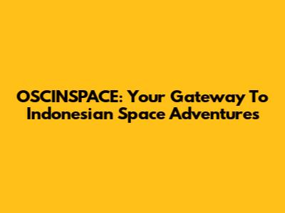 OSCINSPACE: Your Gateway To Indonesian Space Adventures
