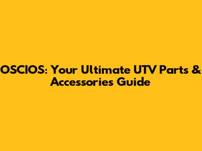 OSCIOS: Your Ultimate UTV Parts & Accessories Guide