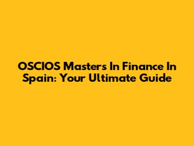 OSCIOS Masters In Finance In Spain: Your Ultimate Guide