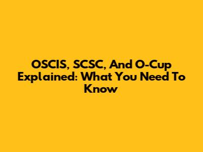 OSCIS, SCSC, And O-Cup Explained: What You Need To Know