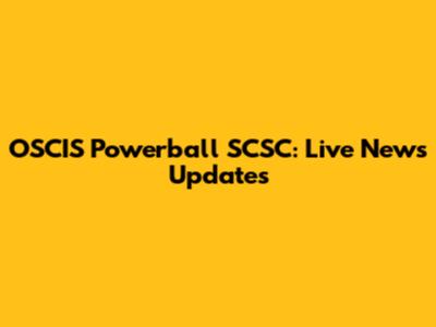 OSCIS Powerball SCSC: Live News Updates