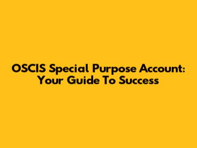 OSCIS Special Purpose Account: Your Guide To Success