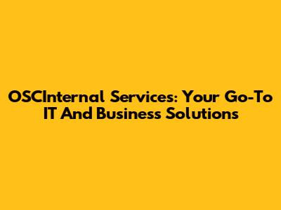 OSCInternal Services: Your Go-To IT And Business Solutions