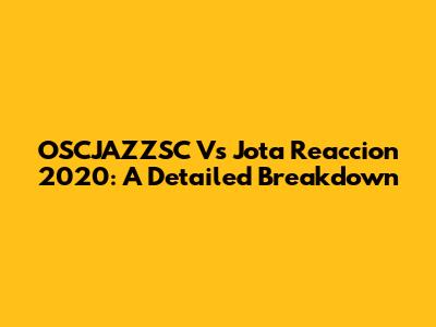 OSCJAZZSC Vs Jota Reaccion 2020: A Detailed Breakdown