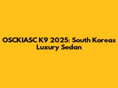 OSCKIASC K9 2025: South Korea's Luxury Sedan
