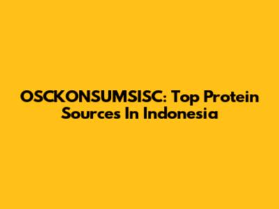OSCKONSUMSISC: Top Protein Sources In Indonesia