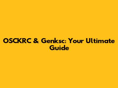 OSCKRC & Genksc: Your Ultimate Guide