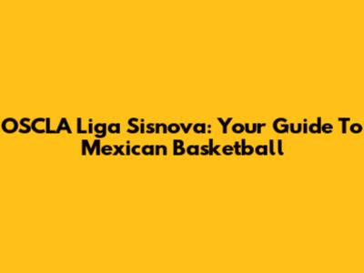 OSCLA Liga Sisnova: Your Guide To Mexican Basketball