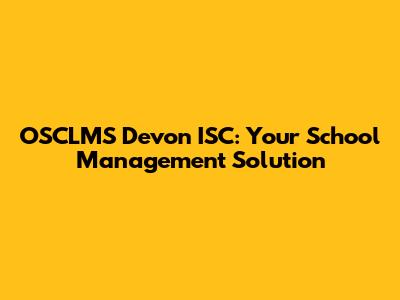 OSCLMS Devon ISC: Your School Management Solution