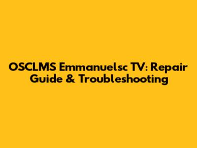 OSCLMS Emmanuelsc TV: Repair Guide & Troubleshooting