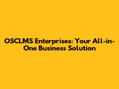 OSCLMS Enterprises: Your All-in-One Business Solution